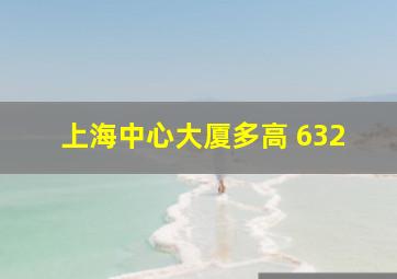 上海中心大厦多高 632